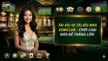Tài Xỉu Vs Tài Xỉu MD5 ZOMCLUB – Chơi Loại Nào Để Thắng Lớn Nhất 2026?