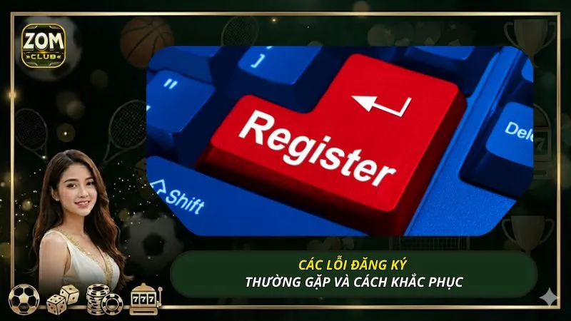 Các lỗi đăng ký thường gặp và cách khắc phục