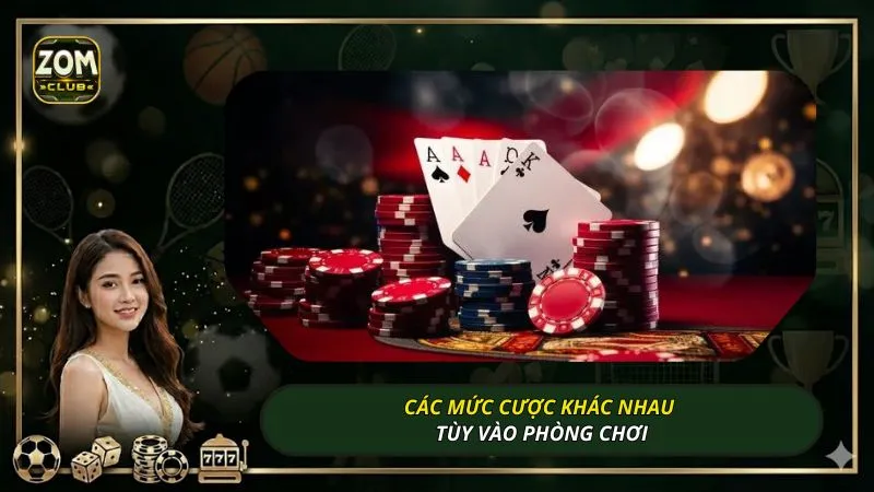 Các mức cược khác nhau tùy vào phòng chơi