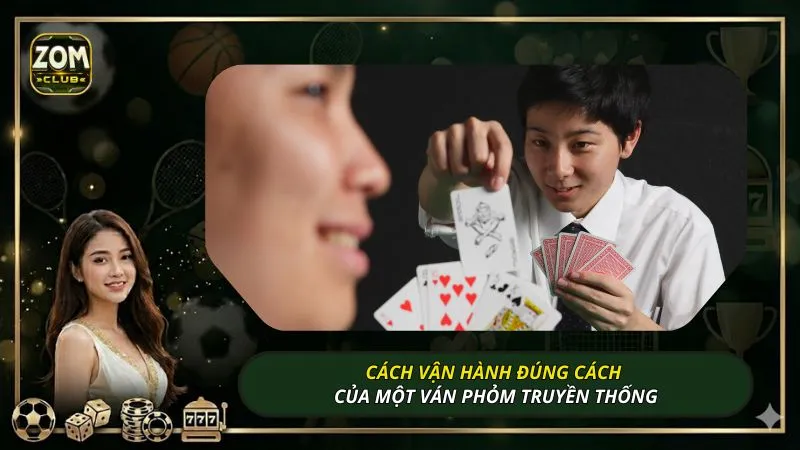 Cách vận hành đúng cách của một ván phỏm truyền thống