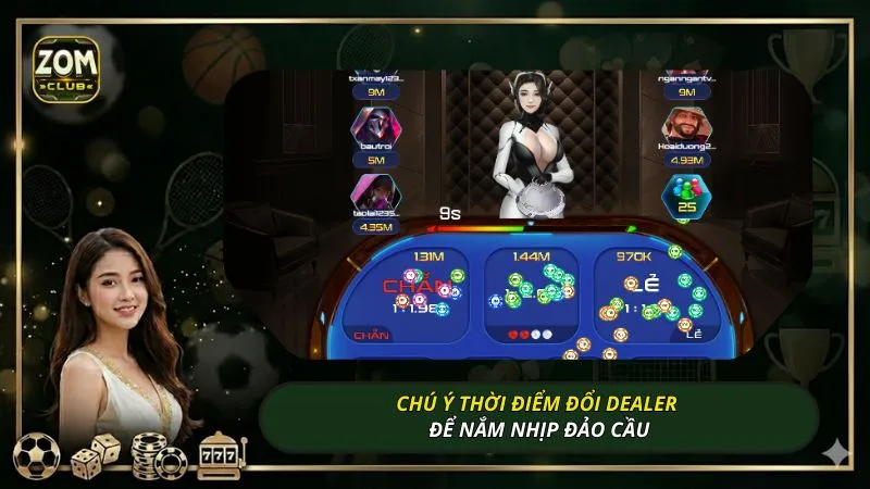 Chú ý thời điểm đổi dealer để nắm nhịp đảo cầu