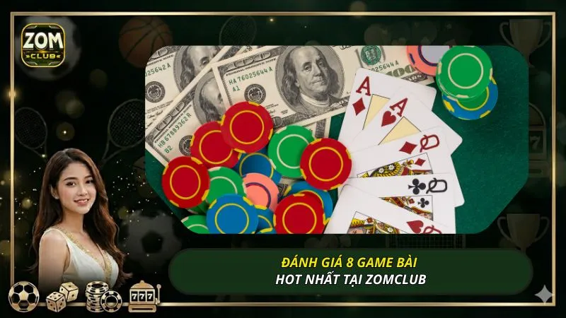 Đánh giá 8 game bài hot nhất tại ZOMCLUB