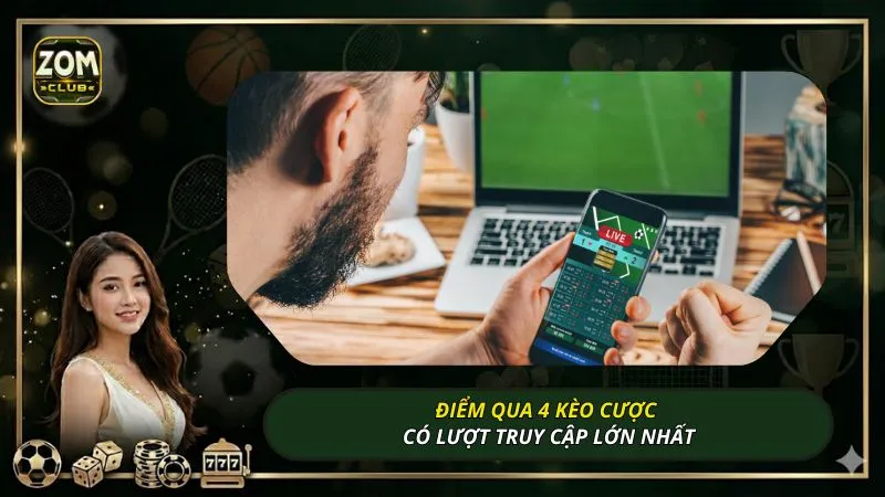 Điểm qua 4 kèo cược có lượt truy cập lớn nhất