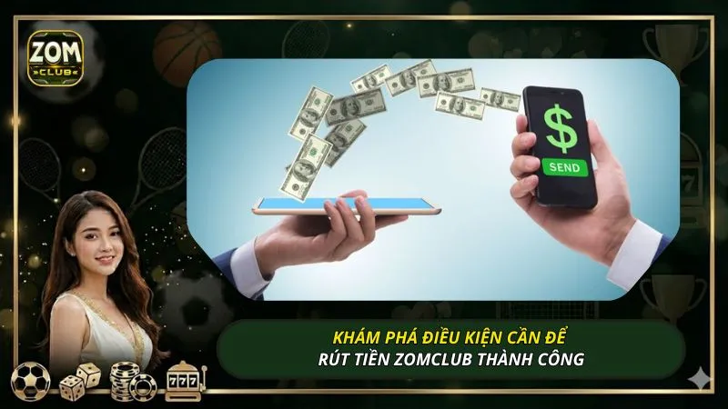 Khám phá điều kiện cần để rút tiền ZOMCLUB thành công