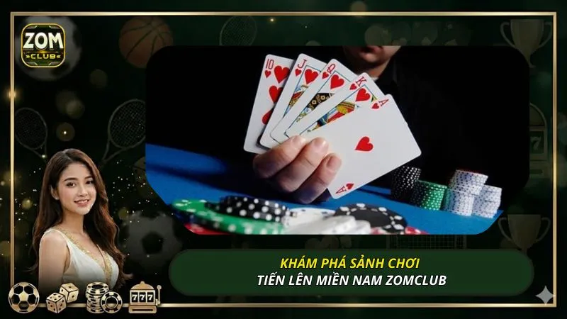 Khám phá sảnh chơi tiến lên miền Nam ZOMCLUB