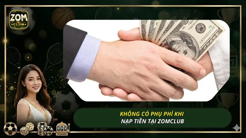 Không có phụ phí khi nạp tiền tại ZOMCLUB