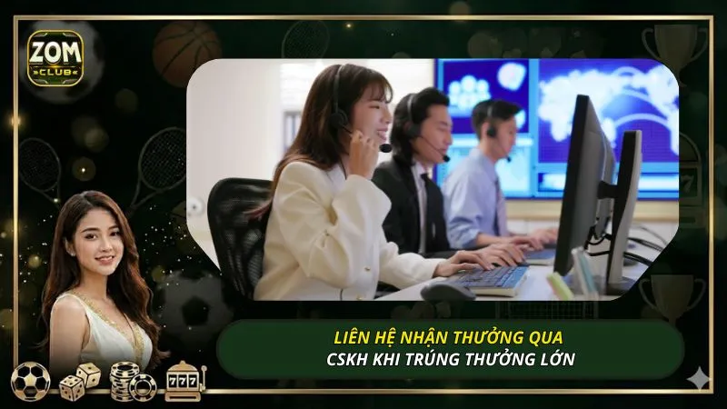Liên hệ nhận thưởng qua CSKH khi trúng thưởng lớn