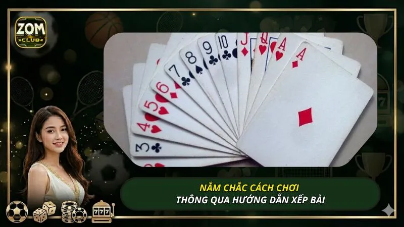 Nắm chắc cách chơi thông qua hướng dẫn xếp bài