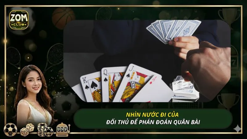 Nhìn nước đi của đối thủ để phán đoán quân bài