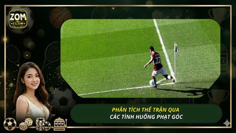 Phân tích thế trận qua các tình huống phạt góc
