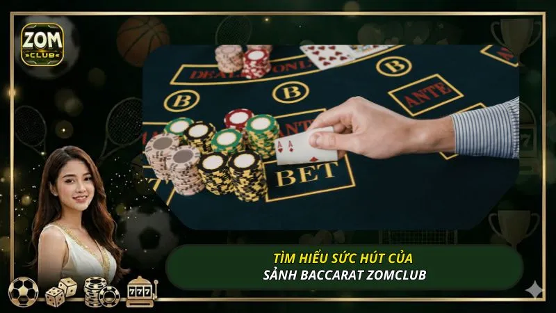 Tìm hiểu sức hút của sảnh Baccarat ZOMCLUB