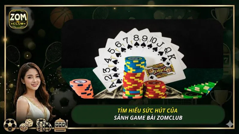 Tìm hiểu sức hút của sảnh game bài ZOMCLUB