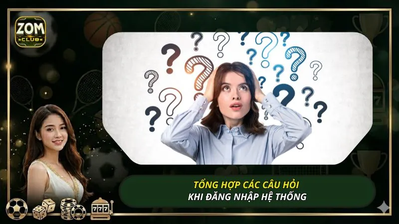 Tổng hợp các câu hỏi khi đăng nhập hệ thống