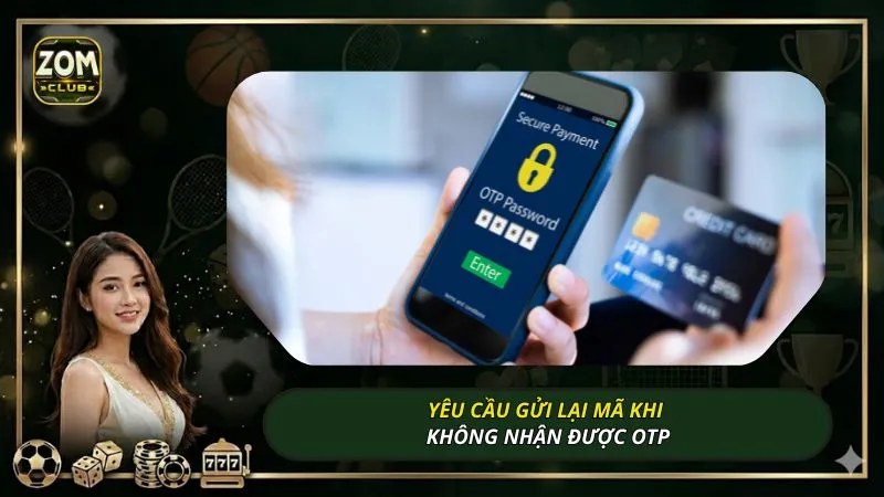 Yêu cầu gửi lại mã khi không nhận được OTP